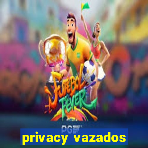 privacy vazados